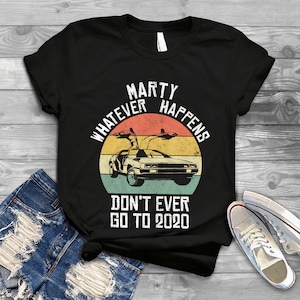 Vintage Car Marty Whatever Happens Don’t Ever Go To 2020 T-Shirt, Marty 2020 Shirt,, Gift Tee For You And Your Friends