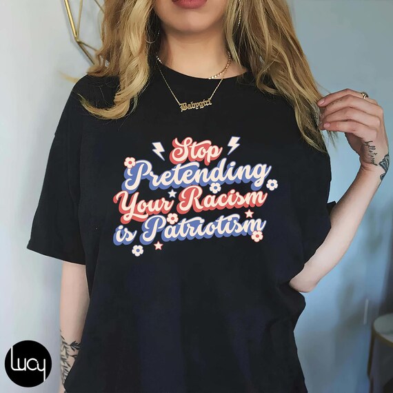 Stop Pretending Your Racism Is Patriotism Shirt, Anti Racist, Anti Trump Shirt, Leftist, Subversive Clothing, Leftist Gifts, Social Democrat