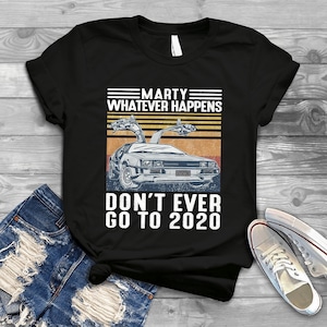 Marty Whatever Happens Don&#39;t Ever Go To 2020 Vintage T-Shirt, Marty 2020 Shirt,, Gift Tee For You And Your Friends