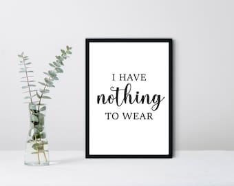 I Have Nothing to Wear A4 Print | A4 Framed Print | Home Decor | Wall Art | A4 Print| Wall Quote | Personalised Print