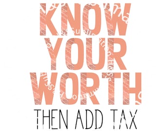 Know Your Worth Then Add Tax PNG, Know Your Worth Then Add Tax Sublimation, Inspirational PNG, Inspirational Sublimation, Digital PNG