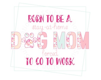 Può includere: Grafica rosa e verde con il testo "BORN TO BE A stay-at-home DOG MOM forced TO GO TO WORK"