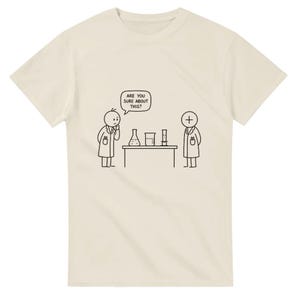 Funny Science T-Shirt, “Are You Sure About This?” Chemistry Joke Tee, Nerd Humor Shirt, Minimalist Comic Graphic Tee, STEM Gift