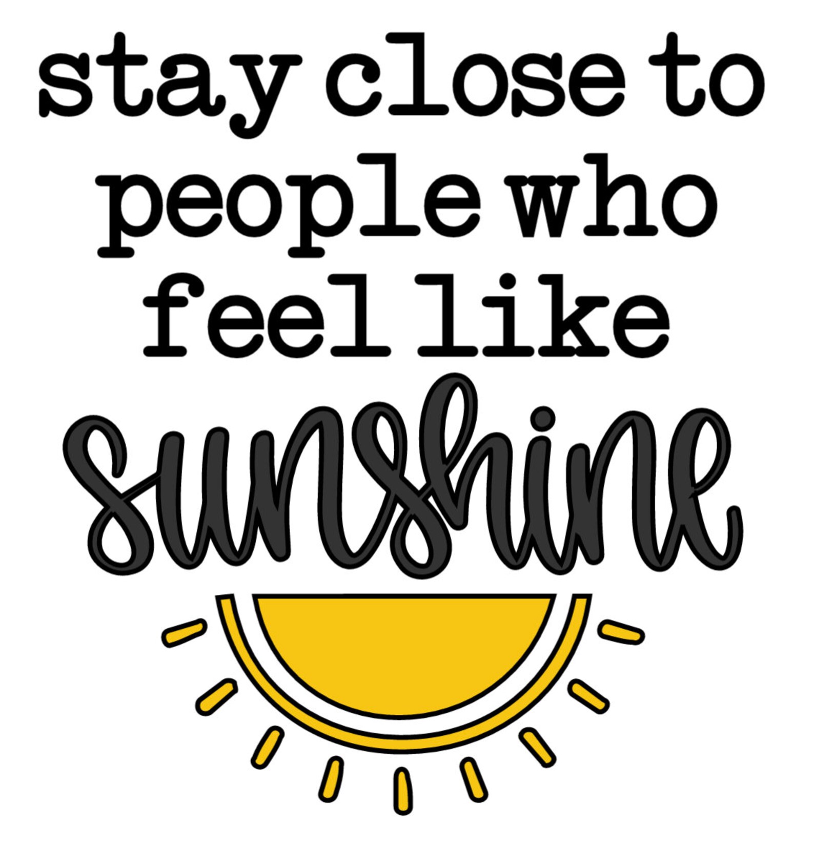 Stay Close To People Who Feel Like Sunshine Vinyl Decal Etsy