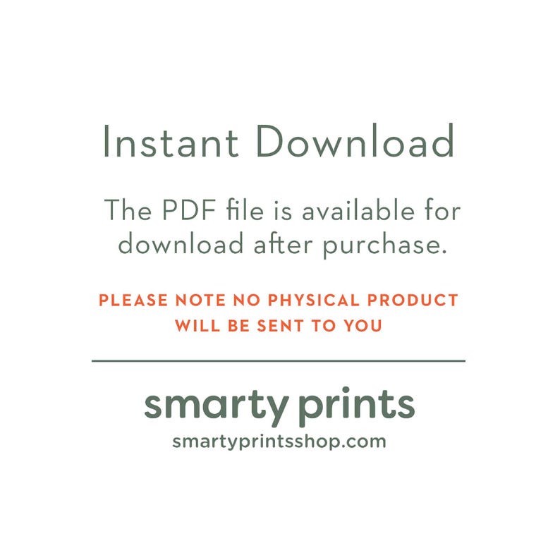 May include: Text on a white background that reads "Instant Download. The PDF file is available for download after purchase. PLEASE NOTE NO PHYSICAL PRODUCT WILL BE SENT TO YOU. smarty prints smartyprintsshop.com"