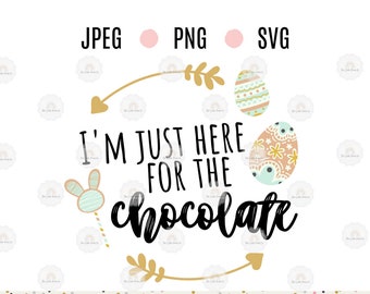 Easter Slogan 'I'm Here For The Chocolate' SVG PNG JPEG   - Image Graphic for Cutting Machines - Cricut - Silhouette Cameo- Commerical Use