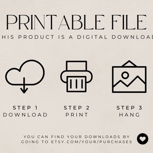 May include: Printable file graphic with three steps: download, print, and hang. The graphic features a cloud with a download arrow, a printer, and a picture frame. The text "You can find your downloads by going to etsy.com/your/purchases" is below the graphic.