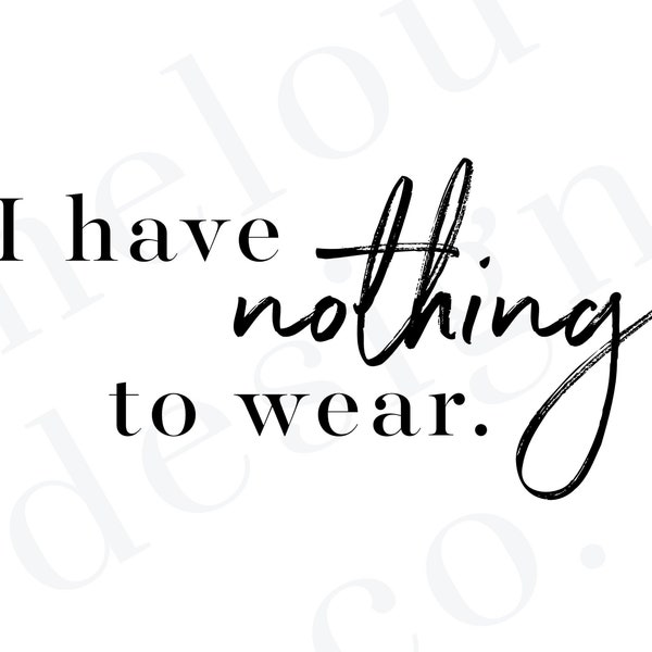 I Have Nothing To Wear | Png | Svg | Graphic Tee Quotes | Digital Download | Fashion Svg | Funny Svg | Cricut Cut File