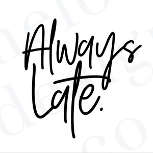 Always Late | PNG | PNG Quotes | Digital Download | Instant Download | PNG Sayings | Funny Quotes | Cricut Cutting Sayings