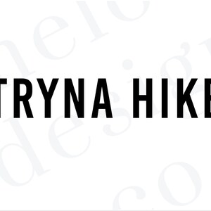 May include: Black and white text graphic that reads "TRYNA HIKE" on a white background.