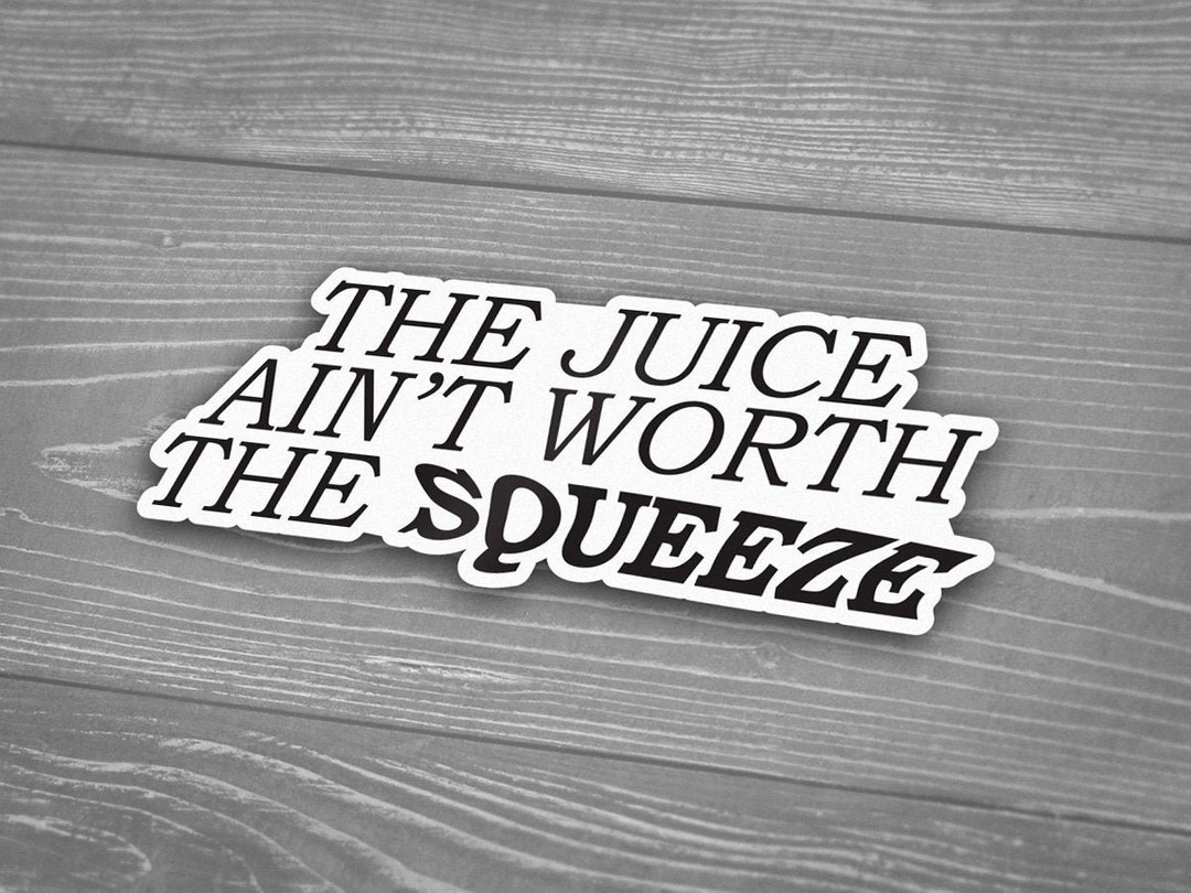 The JUICE Ain't Worth the SQUEEZE Decal Laptop Quote Sticker Prophetic