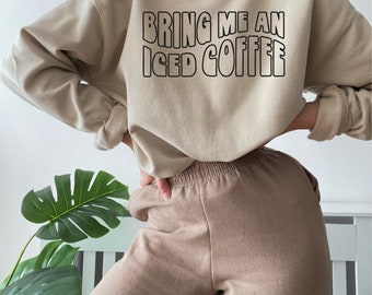 Bring Me An Iced Coffee Sweatshirt - Coffee Lovers - Coffee Addict - Iced Coffee Lover - Coffee Lover - Coffee All Day