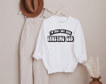 I’m just out here trusting God sweatshirt - Trust God Sweatshirt - Christian Sweatshirt - Inspirational Sweatshirt - Trust God’s Timing