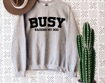 BUSY raising my dog sweatshirt - dog mom - dog dad - dog parents - dog lover