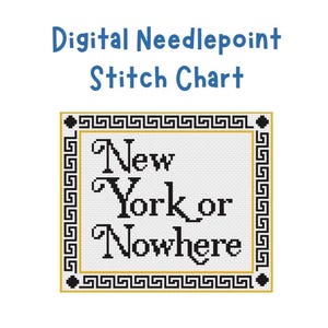 May include: Digital needlepoint stitch chart with the text "New York or Nowhere" in black script. The text is inside a white rectangle with a gold and black border. The words "Digital Needlepoint Stitch Chart" are in blue above the rectangle.