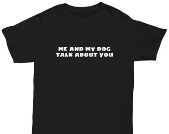 Moi et mon chien parlent de vous, moi et mon chien parlent de vous Tshirt, chemise d’amant de chien, fête des pères, anniversaire de papa, cadeau de meilleur ami