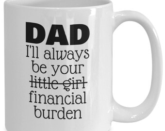 Funny Dad Coffee Mug, I'll Always Be Your Financial Burden, Dads Little Girl, From Daughter