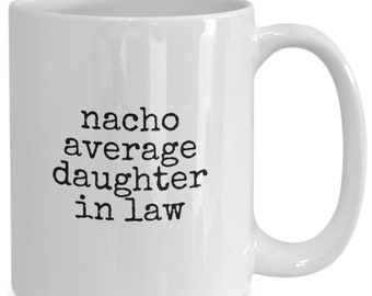 Nacho Average Daughter In Law, Funny Daughter In Law Coffee Mug, Gift For Daughter In Law