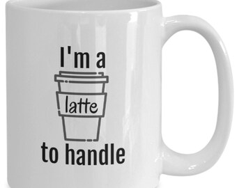 Latte To Handle Coffee Mug, A Lot To Handle, Latte Mug, Funny Mug For Coffee Lover