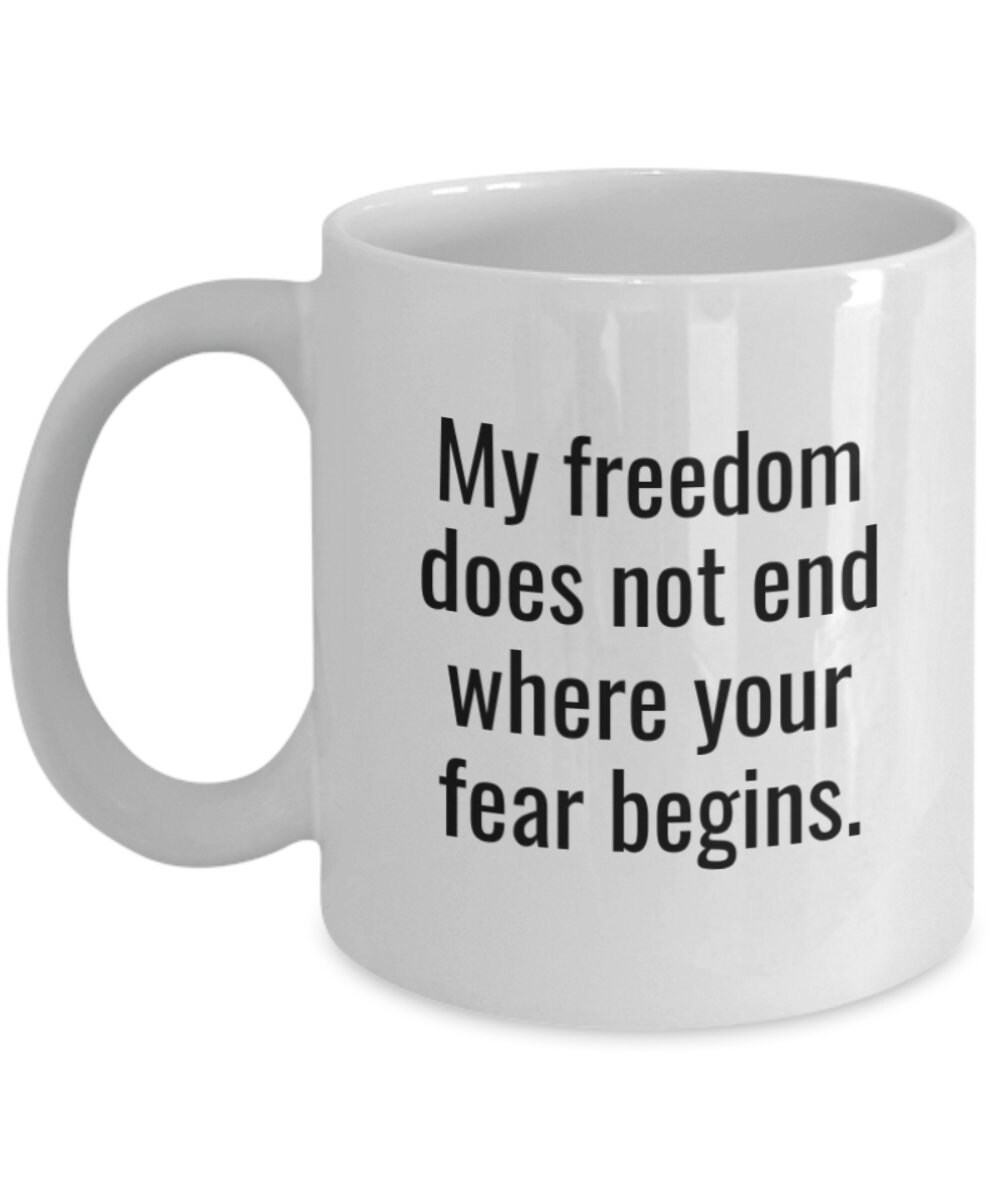 my freedom does not end where your fear begin my freedom does not end where your fear begin