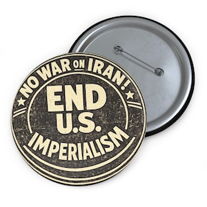 May include: A round button with the text "NO WAR ON IRAN! END U.S. IMPERIALISM" in a distressed, vintage style. The button is primarily black and beige with a silver pin back.