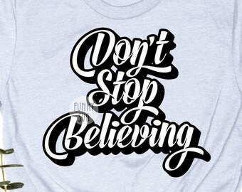 Don&#39;t Stop Believing SVG Eps Png, Illustrated svg, Motivation Svg, Inspiration Svg, Shirt Design Cut File