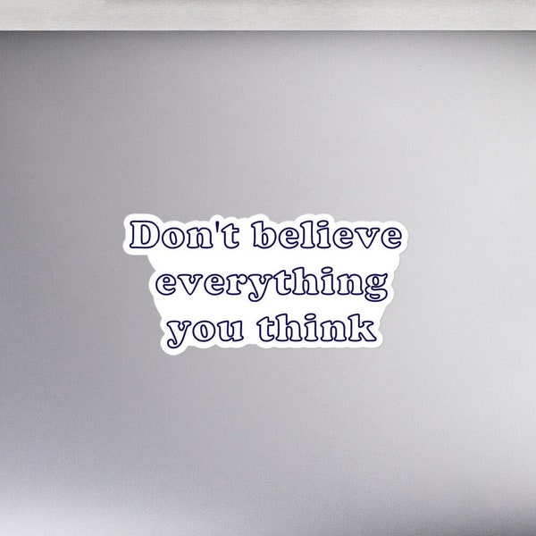 Don't Believe everything you think sticker