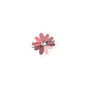 I can buy my own flowers Bubble-free stickers