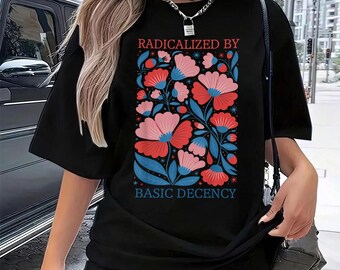 Radicalized By Basic Decency Shirt, Floral Feminist Tee, Patriotic Protest Tee, Political Awareness Graphic, Red White Blue Top