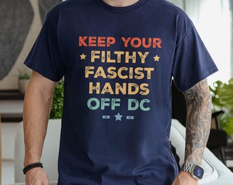 Hands Off DC Shirt, Keep Your Filthy Facist Hands Off DC Political Protest Shirt, Anti Trump Shirt, DC Statehood Rights