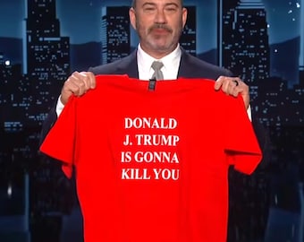 Jimmy Kimmel Political Shirt Donald J. Trump Is Gonna Kill You T Shirt Anti Maga Shirt