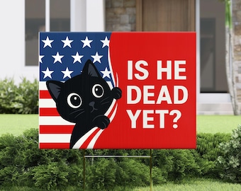 Is He Dead Yet Yard Sign, Black Cat Anti Trump Sign, Is He Dead Yet, Political Sign, Liberal Sign, Anti Trump, Not My President Yard Sign