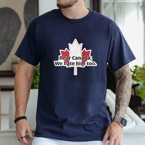 Dear Canada We Hate Him Too Shirt, Free Canada Shirt, Canada Is Not For Sale, Not 51th State, Proudly Canadian Shirts, Anti Trump Shirt
