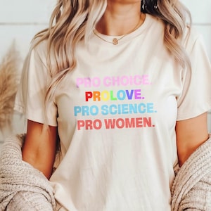 Pro Choice Pro Love Pro Science Pro Women Shirt, Feminist Shirt, Women&#39;s Rights, Patriarchy Shirt, LGBTQ Shirt Activist Social Justice Shirt
