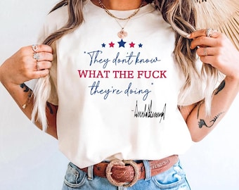 They don't know what the fuck they're doing Shirt, Trump Interview Humor Shirt, Trump F Bomb Shirt, 4th July Trump, Trump quote Shirt