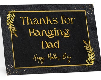 Thanks for Banging Dad, Happy Mothers Day - Funny Mothers Day Card (7" x 5" inches), funny mothers day gift for mother, guardian