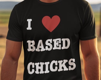 I Love Based Chicks - Funny Anti-Establishment T-Shirt, Unisex, Rise Up, Anarchy, Protest, Social Change,