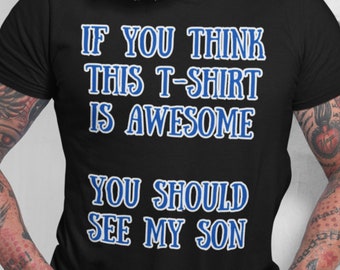 Awesome Shirt, You Should See My Son - Funny Fathers Day T-Shirt, funny fathers day gift for dad, guardian