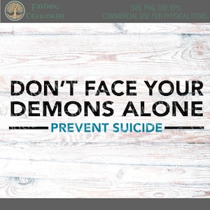 Don&#39;t Face Your Demons Alone *DIGITAL DOWNLOAD*svg*dxf*png*eps*vinyl*cricut*silhouette*decal*tshirt design*mental health*suicide prevention*