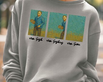 May include: A gray sweatshirt with a print of three images of Vincent van Gogh, each with a different caption: "van Gogh", "van Goghing", and "van Gone".