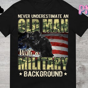 Never Underestimate Old Man With Military Background PNG File Digital Download | Military Png | Soldier Png | Veteran Army Sublimation PNG