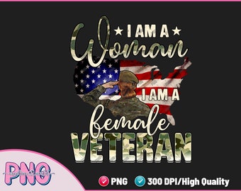 I Am A Woman I Am A Veteran Female Veteran Sublimation PNG - Veteran Girl Png - Female Army Png - DTF DTG Png File Digital Download