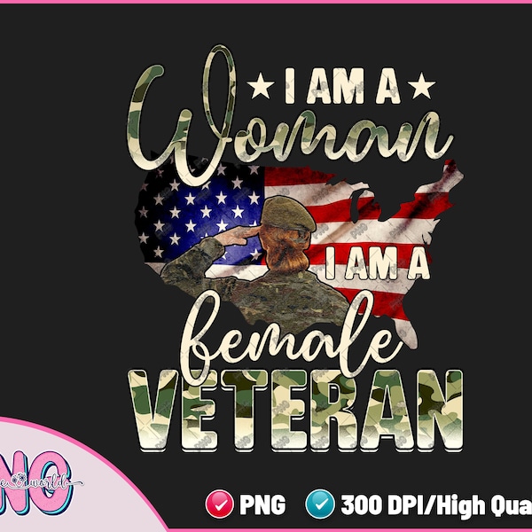 I Am A Woman I Am A Veteran Female Veteran Sublimation PNG - Veteran Girl Png - Female Army Png - DTF DTG Png File Digital Download