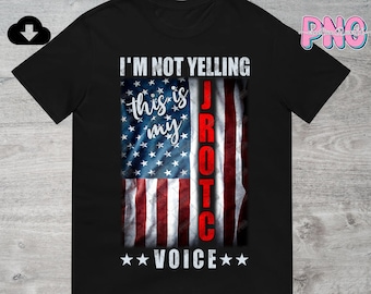 I'm not Yelling This is My JROTC Voice PNG File Digital Download | Junior ROTC Sublimation Png | Jrotc Instructors Png | Usa Flag Png
