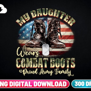 Veteran Mom And Veteran Dad PNG Digital Download | Proud Army Family | My Daughter Wears Combat Boots Sublimation Png Download