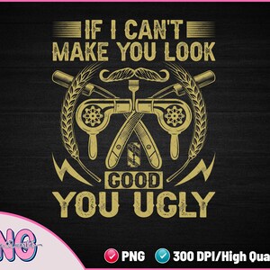 If I Can&#39;t Make You Look Good You Ugly Hairstylist PNG - Hairdresser Png - Funny Barber Png - Sublimation PNG File Digital Download