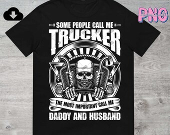 May include: Black and white graphic t-shirt design featuring a skull with a trucker hat driving a semi-truck. The text reads "Some people call me trucker, the most important call me daddy and husband."