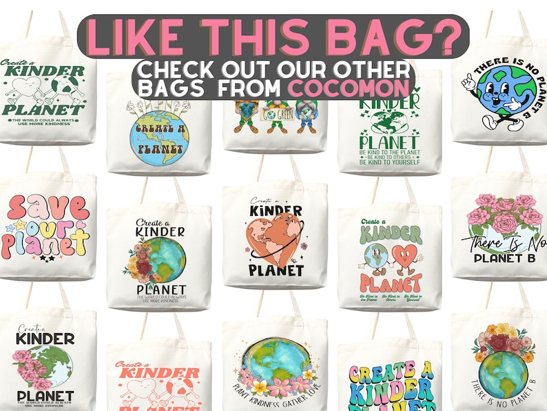 May include: Collection of white tote bags with various colorful designs and text related to environmentalism. The bags feature phrases like "Create a Kinder Planet" and "Save Our Planet." The text "LIKE THIS BAG? CHECK OUT OUR OTHER BAGS FROM COCOMON" is at the top.
