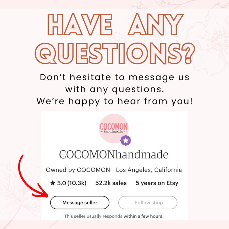 May include: A digital graphic featuring the text HAVE ANY QUESTIONS? followed by Don't hesitate to message us with any questions. We're happy to hear from you! It displays the COCOMONhandmade shop profile with a Message seller button.