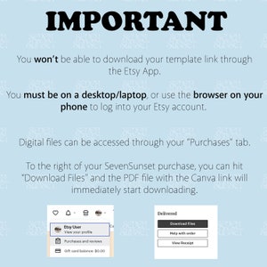 May include: A blue screen with white text explaining how to download digital files purchased on Etsy. The text says "You won't be able to download your template link through the Etsy App. You must be on a desktop/laptop, or use the browser on your phone to log into your Etsy account. Digital files can be accessed through your "Purchases" tab. To the right of your SevenSunset purchase, you can hit "Download Files" and the PDF file with the Canva link will immediately start downloading."